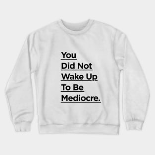 You Did Not Wake Up to Be Mediocre Crewneck Sweatshirt